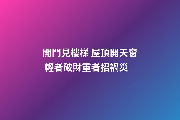 開門見樓梯 屋頂開天窗 輕者破財重者招禍災